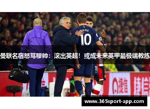 曼联名宿怒骂穆帅：滚出英超！或成未来英甲最极端教练
