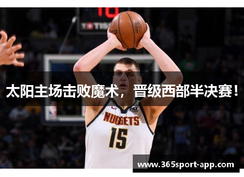 太阳主场击败魔术，晋级西部半决赛！
