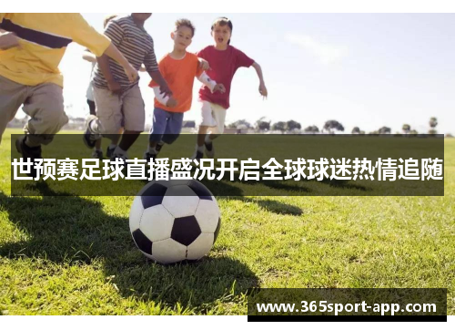 世预赛足球直播盛况开启全球球迷热情追随